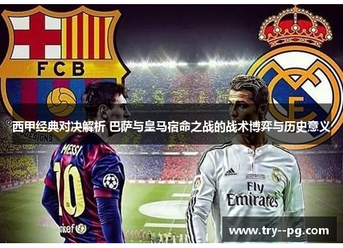 西甲经典对决解析 巴萨与皇马宿命之战的战术博弈与历史意义