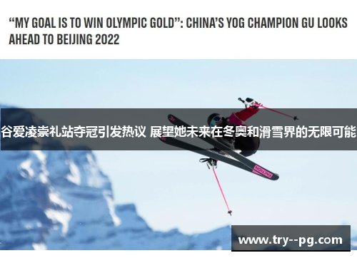 谷爱凌崇礼站夺冠引发热议 展望她未来在冬奥和滑雪界的无限可能 谷爱凌崇礼站夺冠引发热议 展望她未来在冬奥和滑雪界的无限可能