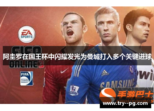 阿圭罗在国王杯中闪耀发光为曼城打入多个关键进球 阿圭罗在国王杯中闪耀发光为曼城打入多个关键进球