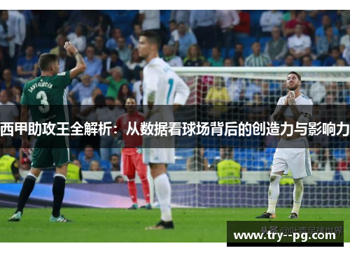 西甲助攻王全解析:从数据看球场背后的创造力与影响力 西甲助攻王全解析:从数据看球场背后的创造力与影响力