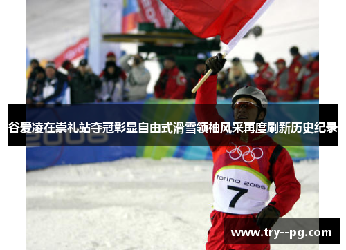 谷爱凌在崇礼站夺冠彰显自由式滑雪领袖风采再度刷新历史纪录 谷爱凌在崇礼站夺冠彰显自由式滑雪领袖风采再度刷新历史纪录