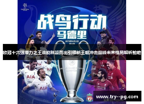 欧冠十六强潜力之王谁能脱颖而出引领新王朝冲击巅峰未来格局解析前瞻