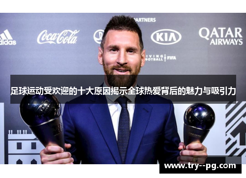 足球运动受欢迎的十大原因揭示全球热爱背后的魅力与吸引力 足球运动受欢迎的十大原因揭示全球热爱背后的魅力与吸引力