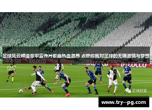 足球风云频道意甲宣传片歌曲热血激昂 点燃你我对足球的无限激情与梦想