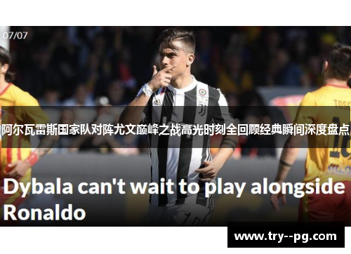 阿尔瓦雷斯国家队对阵尤文巅峰之战高光时刻全回顾经典瞬间深度盘点