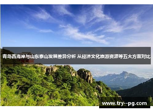 青岛西海岸与山东泰山发展差异分析 从经济文化旅游资源等五大方面对比