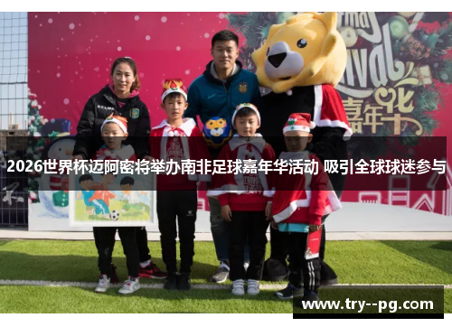 2026世界杯迈阿密将举办南非足球嘉年华活动 吸引全球球迷参与 2026世界杯迈阿密将举办南非足球嘉年华活动 吸引全球球迷参与