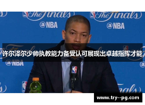 许尔泽尔少帅执教能力备受认可展现出卓越指挥才能 许尔泽尔少帅执教能力备受认可展现出卓越指挥才能
